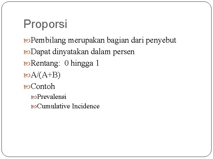 Proporsi Pembilang merupakan bagian dari penyebut Dapat dinyatakan dalam persen Rentang: 0 hingga 1 Proporsi Pembilang merupakan bagian dari penyebut Dapat dinyatakan dalam persen Rentang: 0 hingga 1
