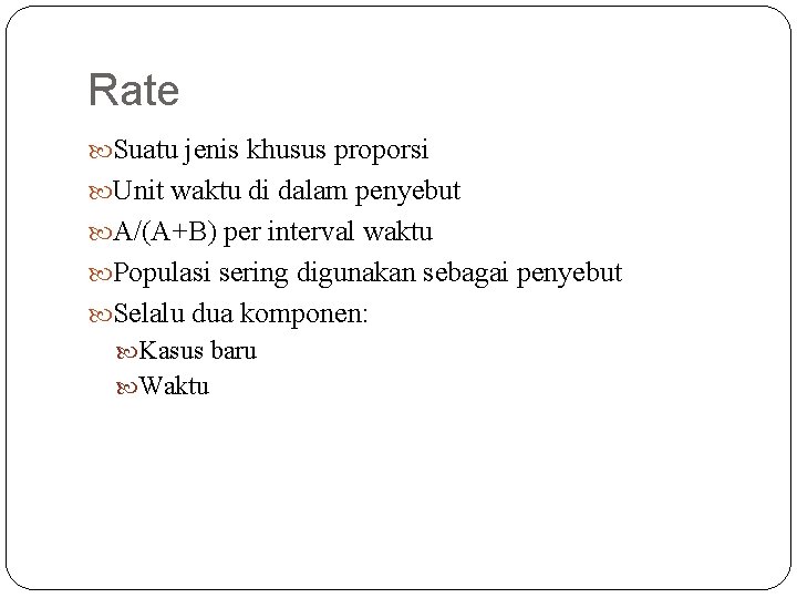 Rate Suatu jenis khusus proporsi Unit waktu di dalam penyebut A/(A+B) per interval waktu Rate Suatu jenis khusus proporsi Unit waktu di dalam penyebut A/(A+B) per interval waktu