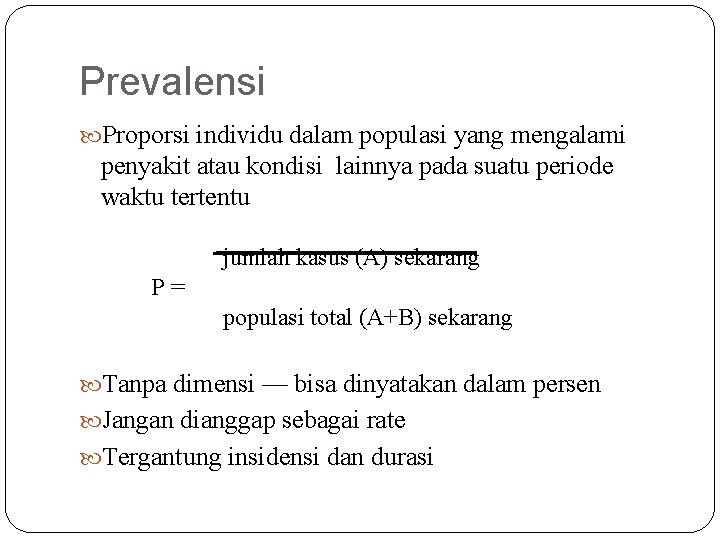 Prevalensi Proporsi individu dalam populasi yang mengalami penyakit atau kondisi lainnya pada suatu periode Prevalensi Proporsi individu dalam populasi yang mengalami penyakit atau kondisi lainnya pada suatu periode
