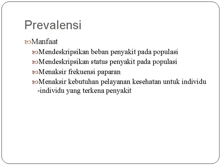 Prevalensi Manfaat Mendeskripsikan beban penyakit pada populasi Mendeskripsikan status penyakit pada populasi Menaksir frekuensi Prevalensi Manfaat Mendeskripsikan beban penyakit pada populasi Mendeskripsikan status penyakit pada populasi Menaksir frekuensi