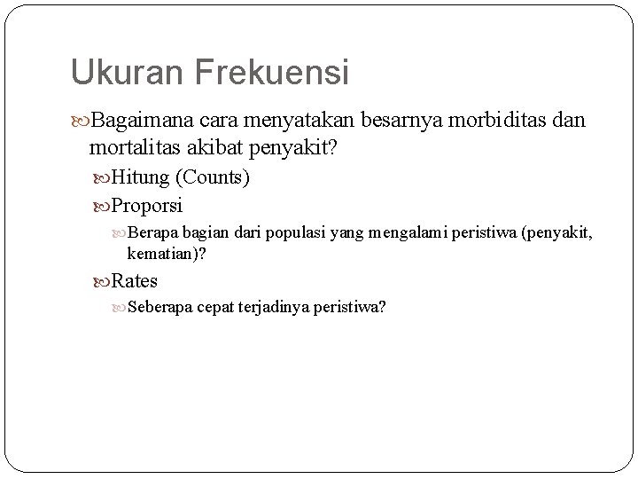 Ukuran Frekuensi Bagaimana cara menyatakan besarnya morbiditas dan mortalitas akibat penyakit? Hitung (Counts) Proporsi Ukuran Frekuensi Bagaimana cara menyatakan besarnya morbiditas dan mortalitas akibat penyakit? Hitung (Counts) Proporsi