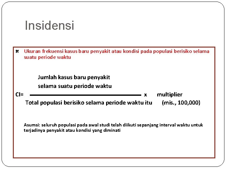 Insidensi Ukuran frekuensi kasus baru penyakit atau kondisi pada populasi berisiko selama suatu periode Insidensi Ukuran frekuensi kasus baru penyakit atau kondisi pada populasi berisiko selama suatu periode