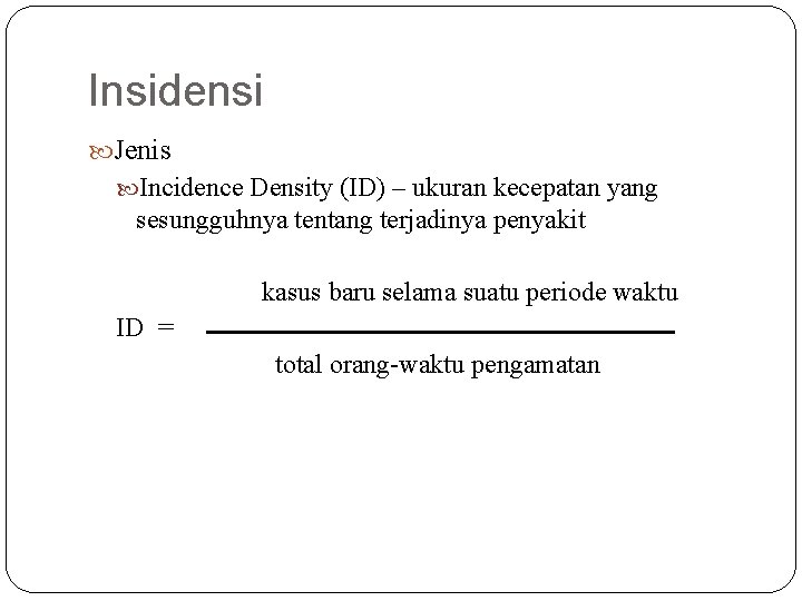 Insidensi Jenis Incidence Density (ID) – ukuran kecepatan yang sesungguhnya tentang terjadinya penyakit kasus Insidensi Jenis Incidence Density (ID) – ukuran kecepatan yang sesungguhnya tentang terjadinya penyakit kasus