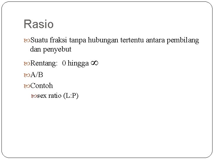 Rasio Suatu fraksi tanpa hubungan tertentu antara pembilang dan penyebut Rentang: 0 hingga A/B Rasio Suatu fraksi tanpa hubungan tertentu antara pembilang dan penyebut Rentang: 0 hingga A/B