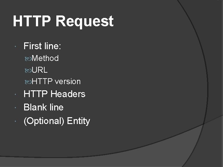 HTTP Request First line: Method URL HTTP version HTTP Headers Blank line (Optional) Entity