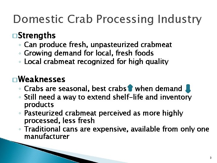 Domestic Crab Processing Industry � Strengths ◦ Can produce fresh, unpasteurized crabmeat ◦ Growing