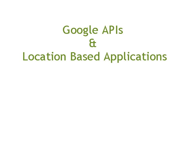 Google APIs & Location Based Applications -Krishna Achanta krishna. achanta@gmail. com 