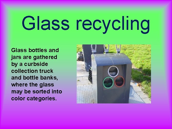 Glass recycling Glass bottles and jars are gathered by a curbside collection truck and Glass recycling Glass bottles and jars are gathered by a curbside collection truck and