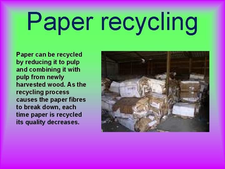Paper recycling Paper can be recycled by reducing it to pulp and combining it Paper recycling Paper can be recycled by reducing it to pulp and combining it
