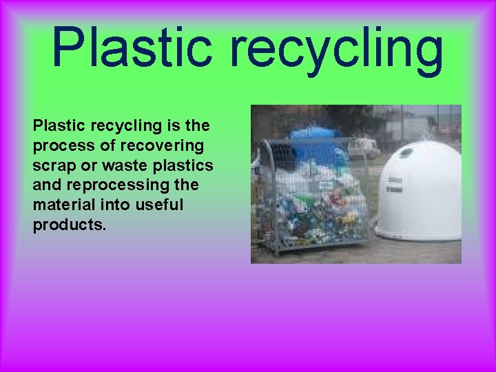 Plastic recycling is the process of recovering scrap or waste plastics and reprocessing the Plastic recycling is the process of recovering scrap or waste plastics and reprocessing the