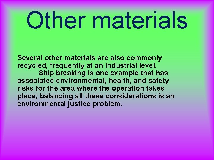 Other materials Several other materials are also commonly recycled, frequently at an industrial level. Other materials Several other materials are also commonly recycled, frequently at an industrial level.