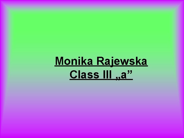 Monika Rajewska Class III „a” Monika Rajewska Class III „a”