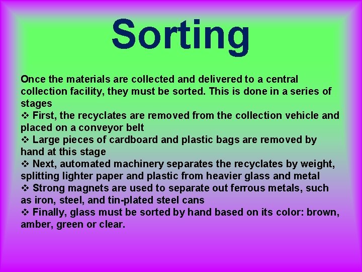 Sorting Once the materials are collected and delivered to a central collection facility, they Sorting Once the materials are collected and delivered to a central collection facility, they