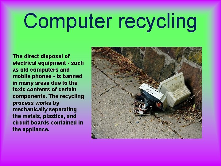 Computer recycling The direct disposal of electrical equipment - such as old computers and Computer recycling The direct disposal of electrical equipment - such as old computers and