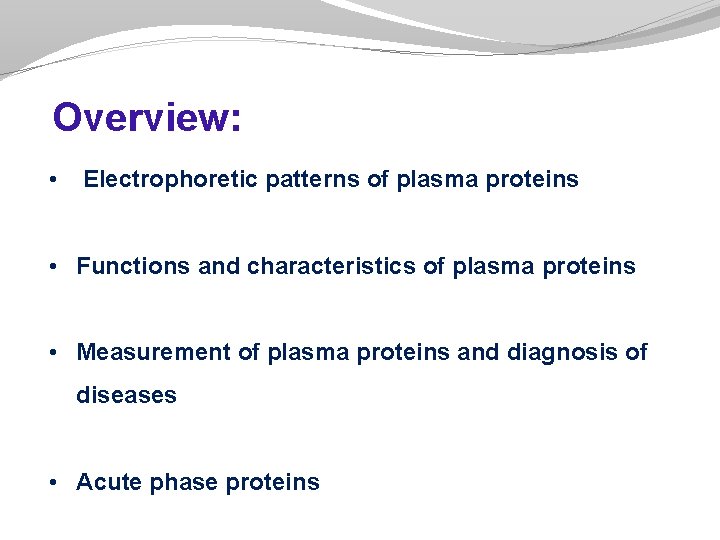 Overview: • Electrophoretic patterns of plasma proteins • Functions and characteristics of plasma proteins Overview: • Electrophoretic patterns of plasma proteins • Functions and characteristics of plasma proteins