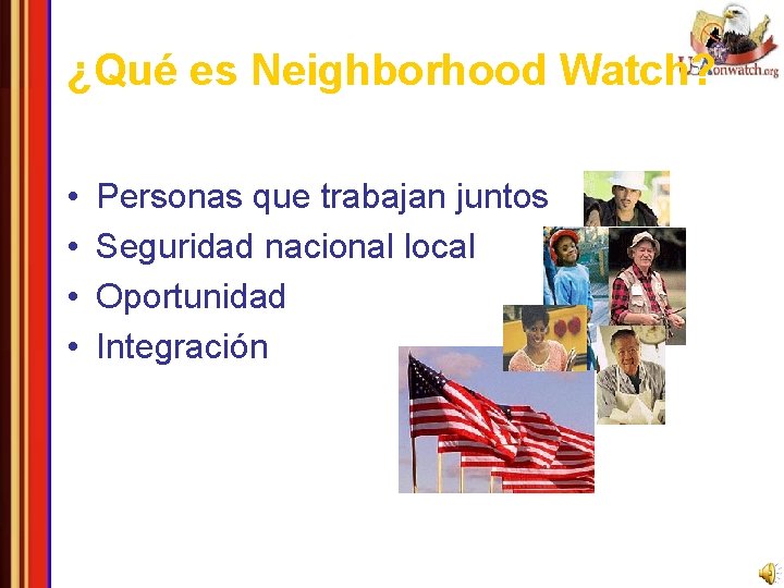 ¿Qué es Neighborhood Watch? • • Personas que trabajan juntos Seguridad nacional local Oportunidad