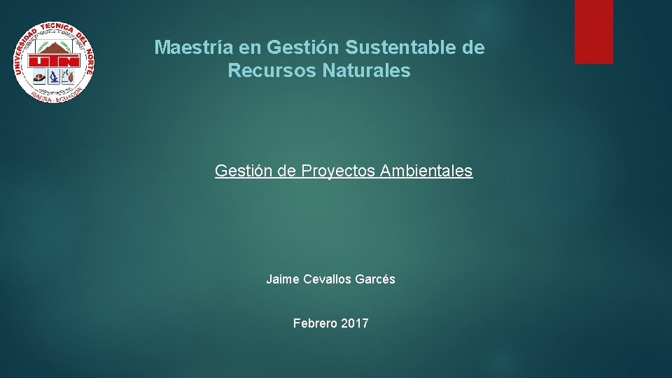 Maestría en Gestión Sustentable de Recursos Naturales Gestión de Proyectos Ambientales Jaime Cevallos