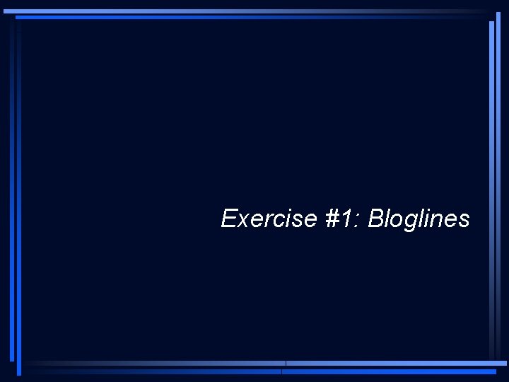 Exercise #1: Bloglines 