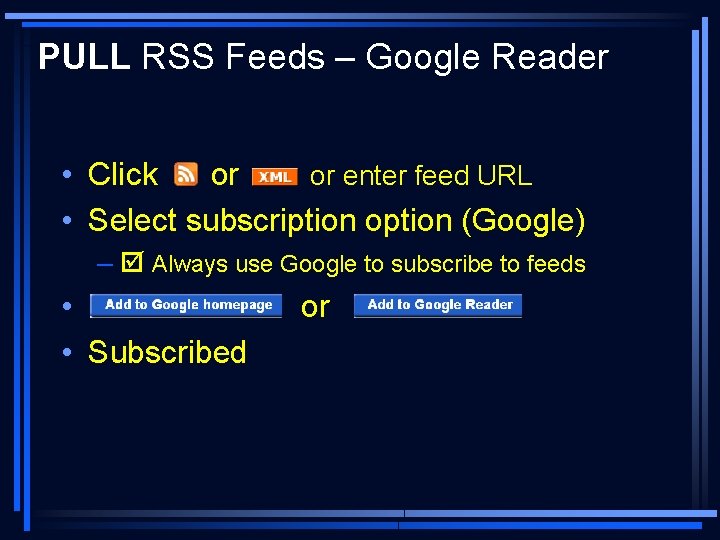 PULL RSS Feeds – Google Reader • Click or or enter feed URL •