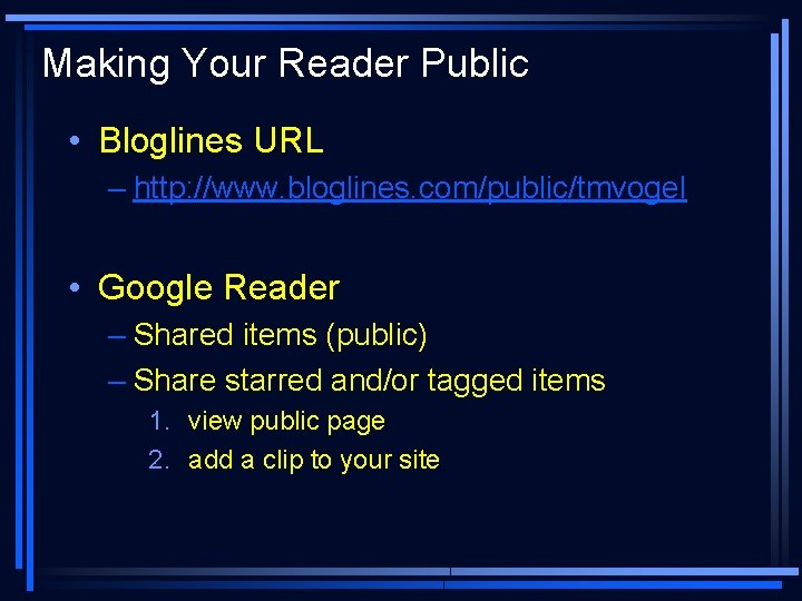 Making Your Reader Public • Bloglines URL – http: //www. bloglines. com/public/tmvogel • Google