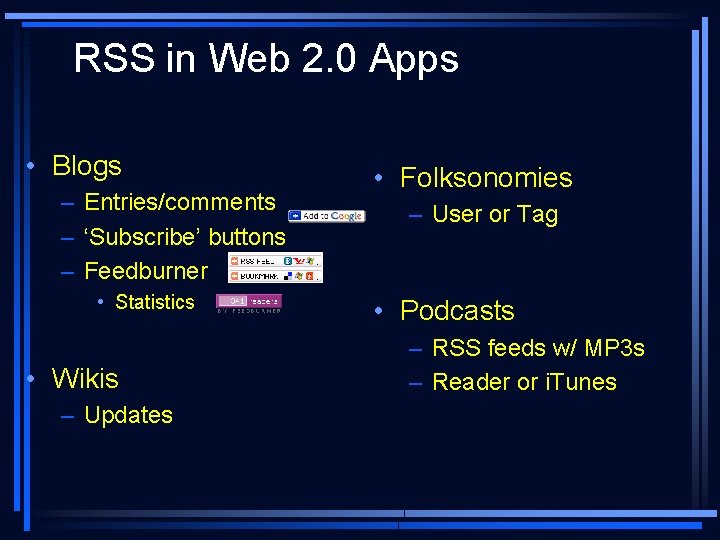 RSS in Web 2. 0 Apps • Blogs – Entries/comments – ‘Subscribe’ buttons –