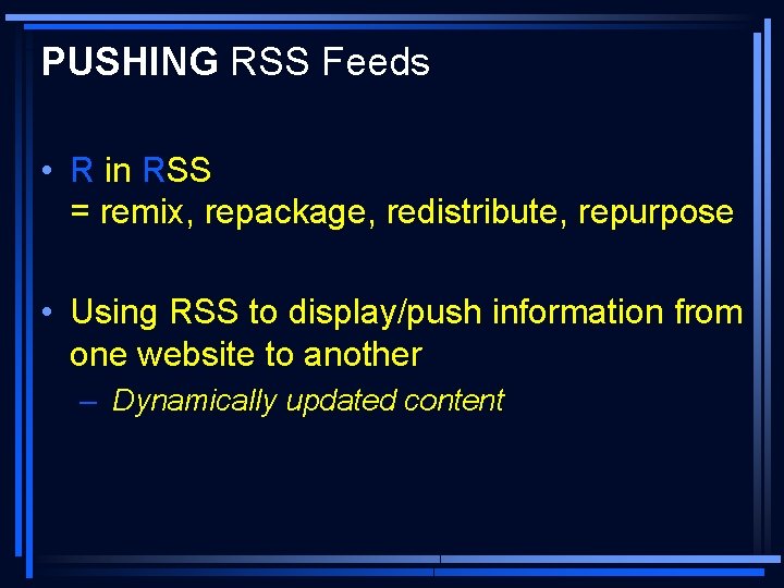 PUSHING RSS Feeds • R in RSS = remix, repackage, redistribute, repurpose • Using