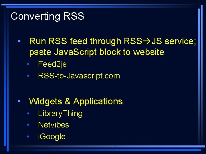 Converting RSS • Run RSS feed through RSS JS service; paste Java. Script block