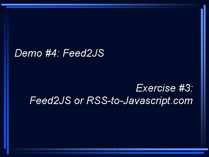 Demo #4: Feed 2 JS Exercise #3: Feed 2 JS or RSS-to-Javascript. com 