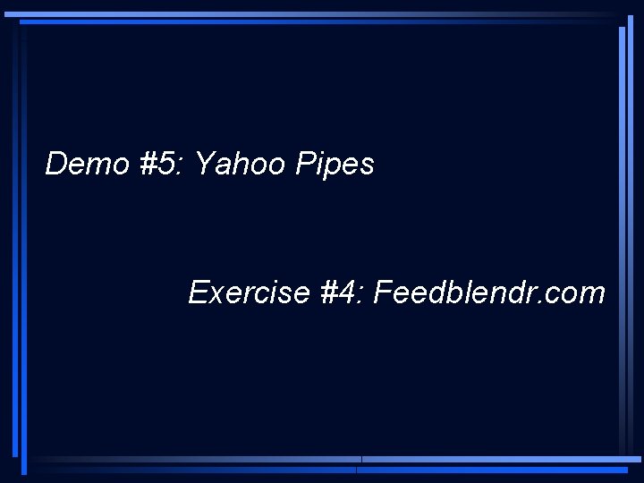 Demo #5: Yahoo Pipes Exercise #4: Feedblendr. com 