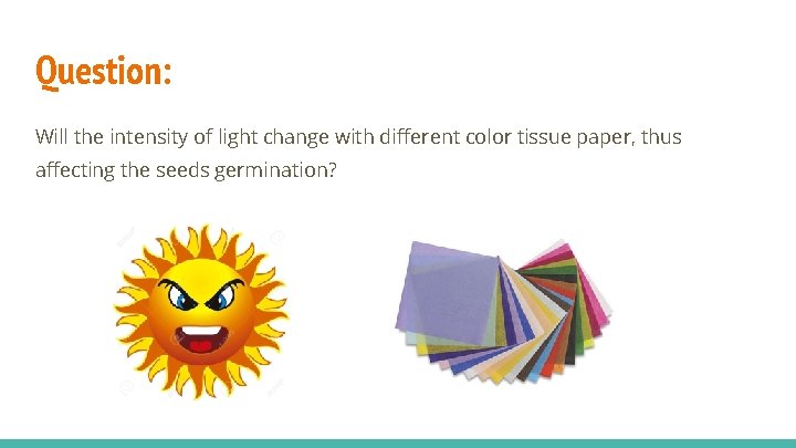 Question: Will the intensity of light change with different color tissue paper, thus affecting