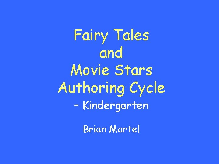 Fairy Tales and Movie Stars Authoring Cycle – Kindergarten Brian Martel 