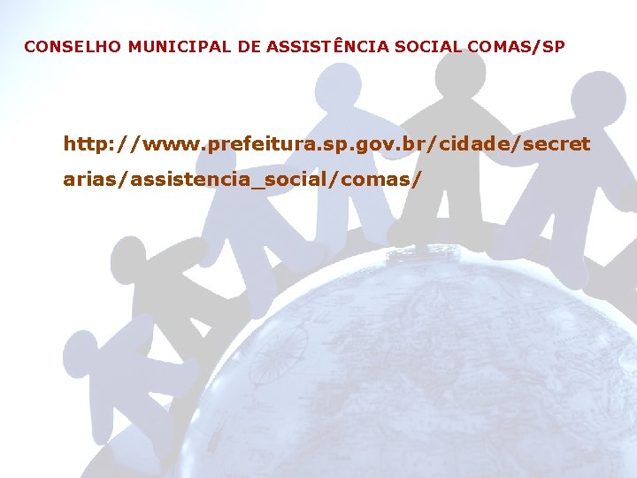 CONSELHO MUNICIPAL DE ASSISTÊNCIA SOCIAL COMAS/SP http: //www. prefeitura. sp. gov. br/cidade/secret arias/assistencia_social/comas/ 