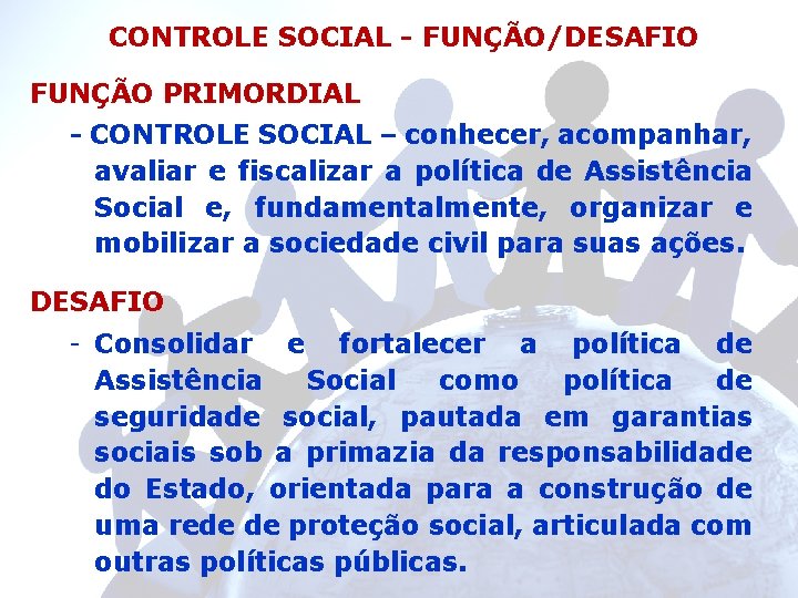 CONTROLE SOCIAL - FUNÇÃO/DESAFIO FUNÇÃO PRIMORDIAL - CONTROLE SOCIAL – conhecer, acompanhar, avaliar e