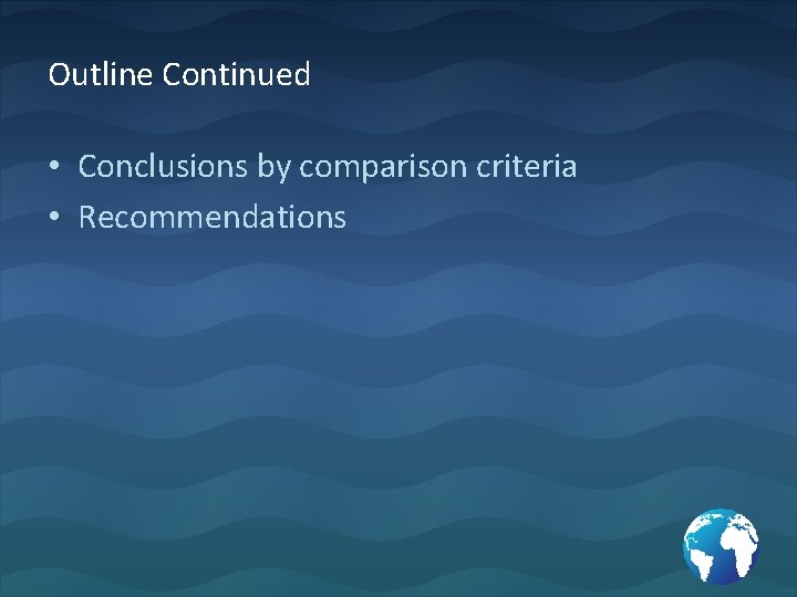 Outline Continued • Conclusions by comparison criteria • Recommendations 