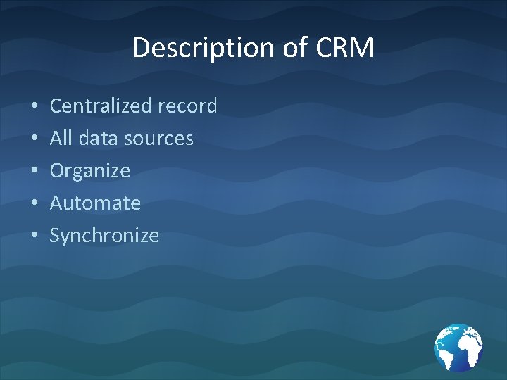 Description of CRM • • • Centralized record All data sources Organize Automate Synchronize