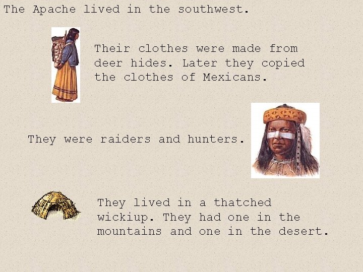 The Apache lived in the southwest. Their clothes were made from deer hides. Later The Apache lived in the southwest. Their clothes were made from deer hides. Later