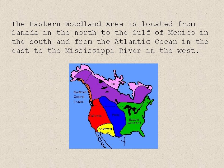 The Eastern Woodland Area is located from Canada in the north to the Gulf The Eastern Woodland Area is located from Canada in the north to the Gulf