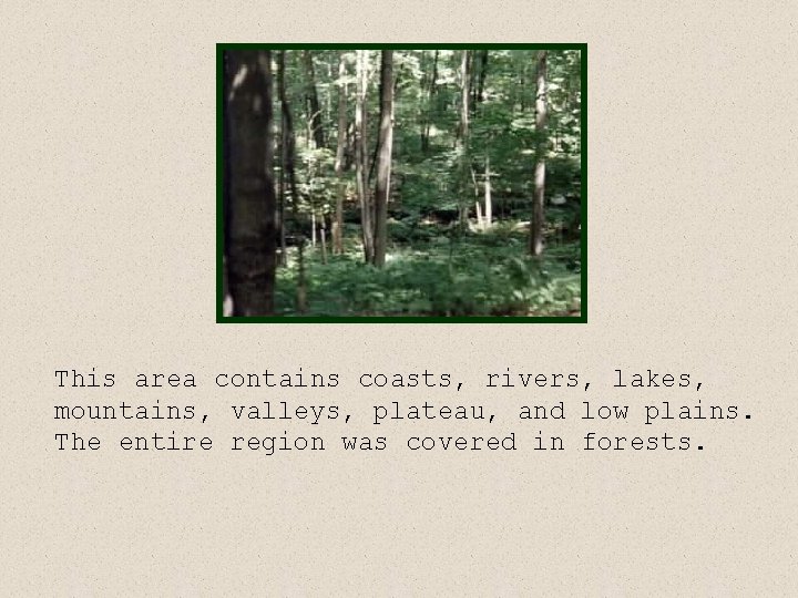 This area contains coasts, rivers, lakes, mountains, valleys, plateau, and low plains. The entire This area contains coasts, rivers, lakes, mountains, valleys, plateau, and low plains. The entire