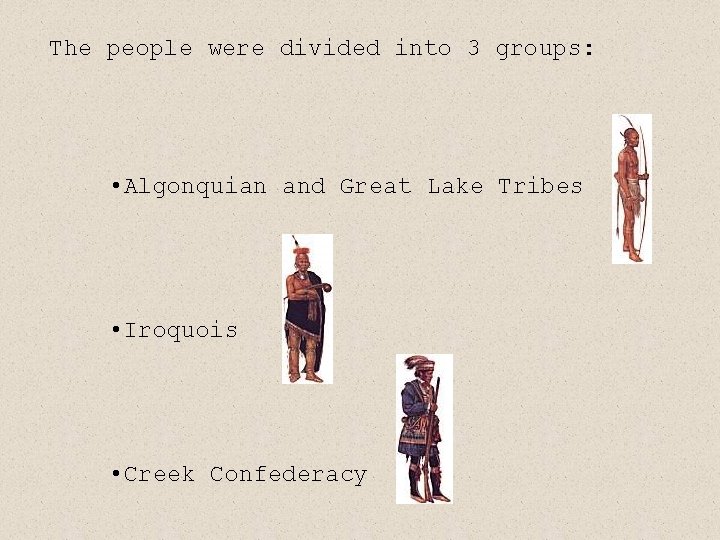 The people were divided into 3 groups: • Algonquian and Great Lake Tribes • The people were divided into 3 groups: • Algonquian and Great Lake Tribes •
