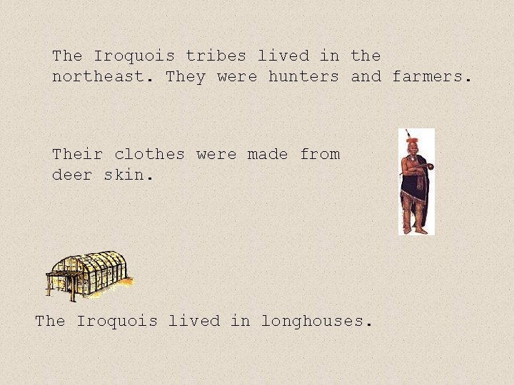 The Iroquois tribes lived in the northeast. They were hunters and farmers. Their clothes The Iroquois tribes lived in the northeast. They were hunters and farmers. Their clothes