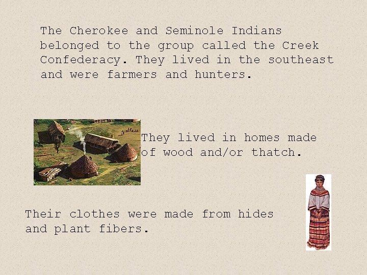 The Cherokee and Seminole Indians belonged to the group called the Creek Confederacy. They The Cherokee and Seminole Indians belonged to the group called the Creek Confederacy. They