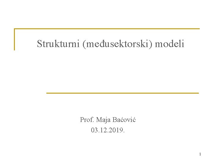 Strukturni (međusektorski) modeli Prof. Maja Baćović 03. 12. 2019. 1 