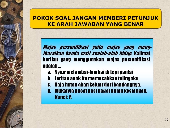 POKOK SOAL JANGAN MEMBERI PETUNJUK KE ARAH JAWABAN YANG BENAR Majas personifikasi yaitu majas