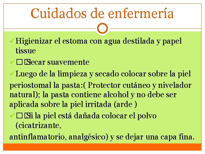 Cuidados de enfermería ü Higienizar el estoma con agua destilada y papel tissue ü Cuidados de enfermería ü Higienizar el estoma con agua destilada y papel tissue ü