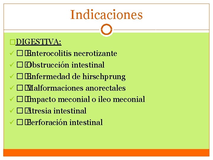 Indicaciones �DIGESTIVA: ü �� Enterocolitis necrotizante ü �� Obstrucción intestinal ü �� Enfermedad de Indicaciones �DIGESTIVA: ü �� Enterocolitis necrotizante ü �� Obstrucción intestinal ü �� Enfermedad de