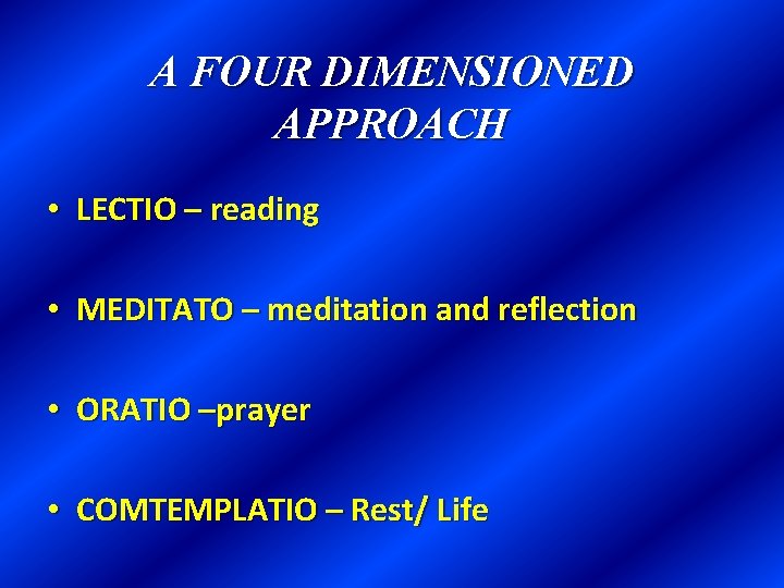 A FOUR DIMENSIONED APPROACH • LECTIO – reading • MEDITATO – meditation and reflection