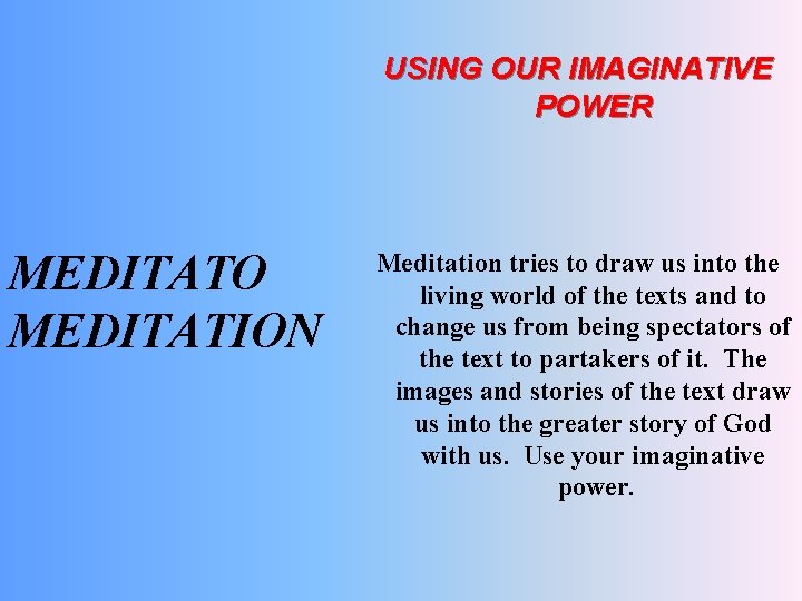 USING OUR IMAGINATIVE POWER MEDITATO MEDITATION Meditation tries to draw us into the living