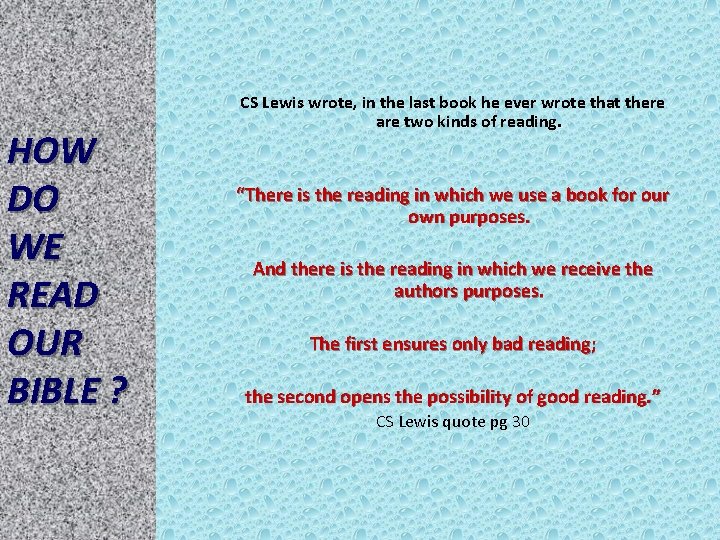 HOW DO WE READ OUR BIBLE ? CS Lewis wrote, in the last book