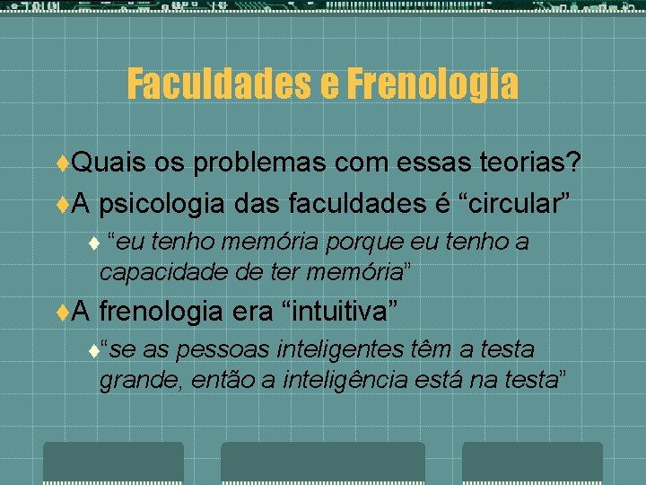 Faculdades e Frenologia t. Quais os problemas com essas teorias? t. A psicologia das