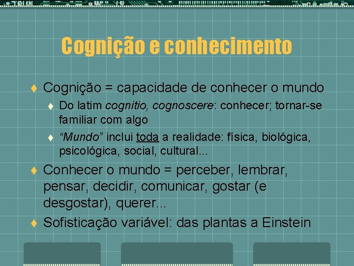 Cognição e conhecimento t Cognição = capacidade de conhecer o mundo t t Do